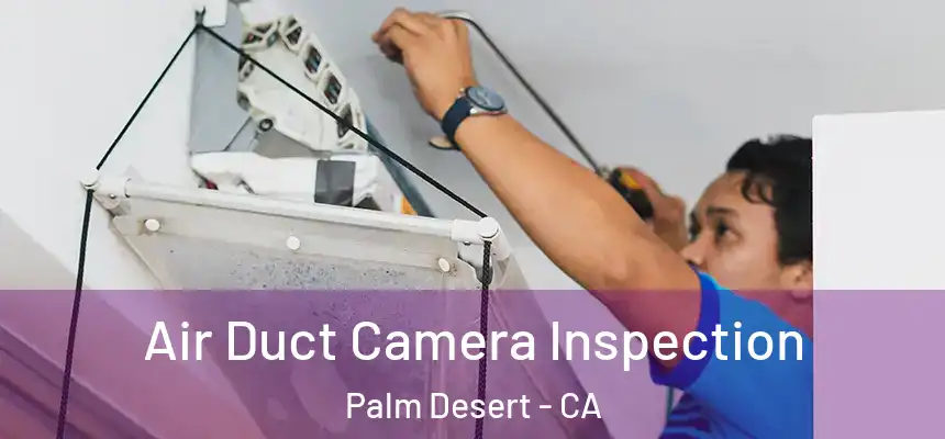  Air Duct Camera Inspection Palm Desert - CA