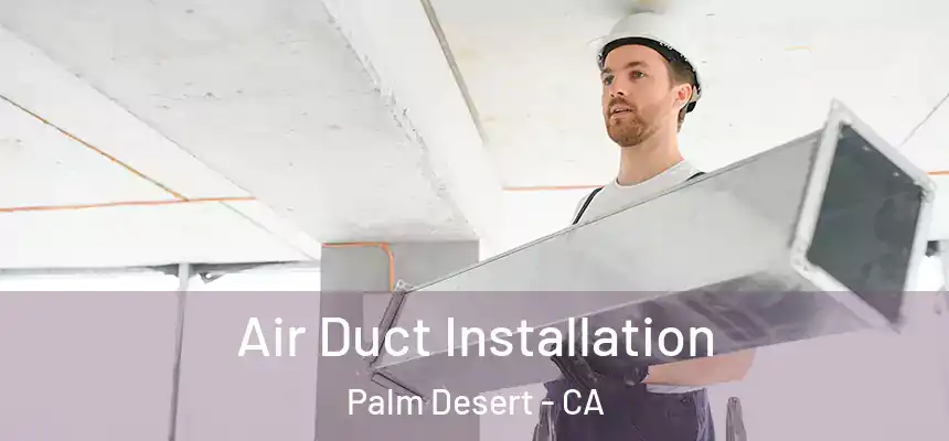 Air Duct Installation Palm Desert - CA