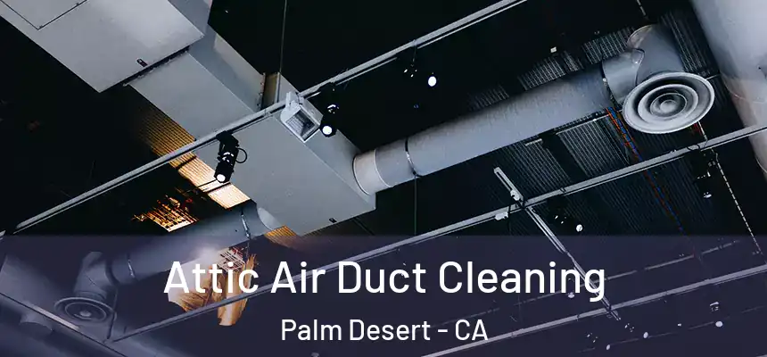  Attic Air Duct Cleaning Palm Desert - CA