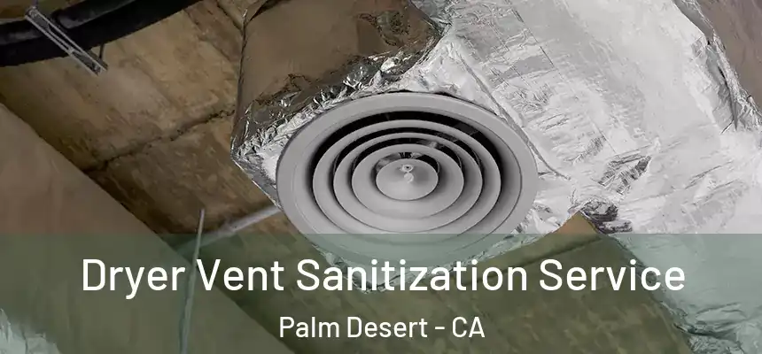  Dryer Vent Sanitization Service Palm Desert - CA