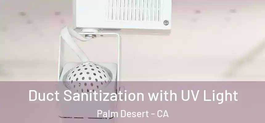 Duct Sanitization with UV Light Palm Desert - CA