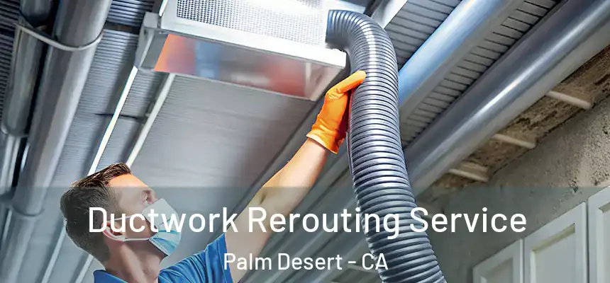 Ductwork Rerouting Service Palm Desert - CA
