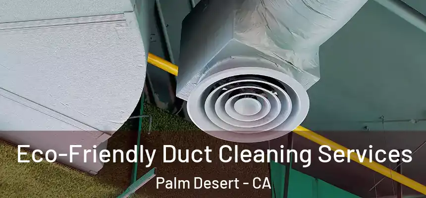  Eco-Friendly Duct Cleaning Services Palm Desert - CA