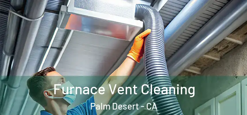 Furnace Vent Cleaning Palm Desert - CA