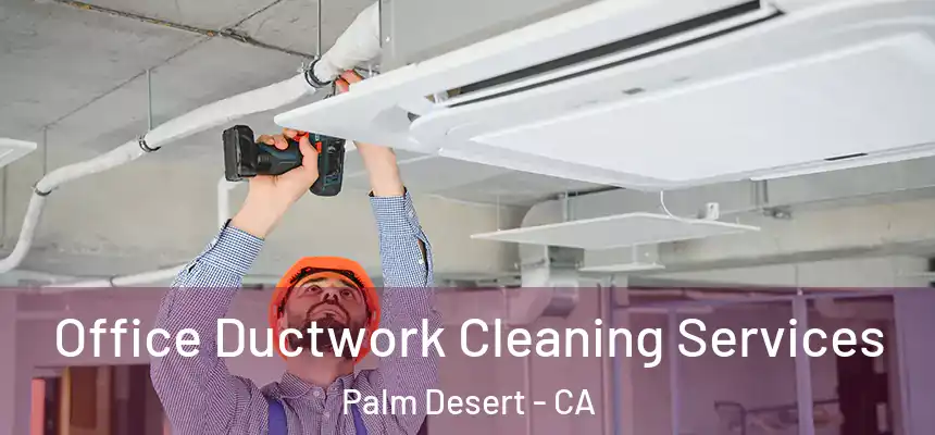 Office Ductwork Cleaning Services Palm Desert - CA