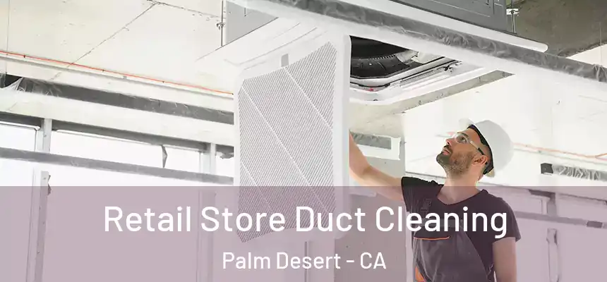  Retail Store Duct Cleaning Palm Desert - CA