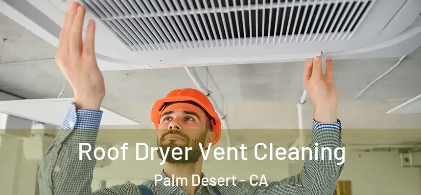  Roof Dryer Vent Cleaning Palm Desert - CA