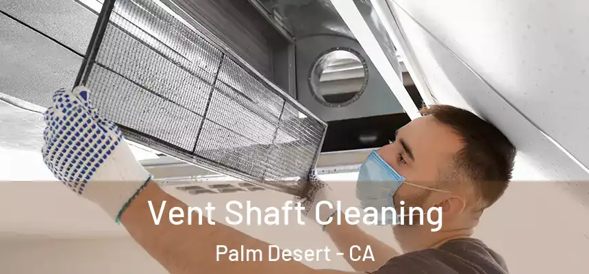 Vent Shaft Cleaning Palm Desert - CA
