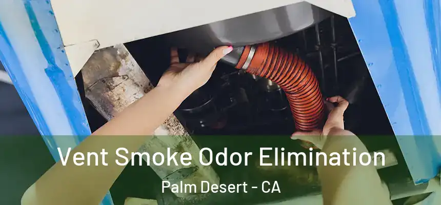 Vent Smoke Odor Elimination Palm Desert - CA