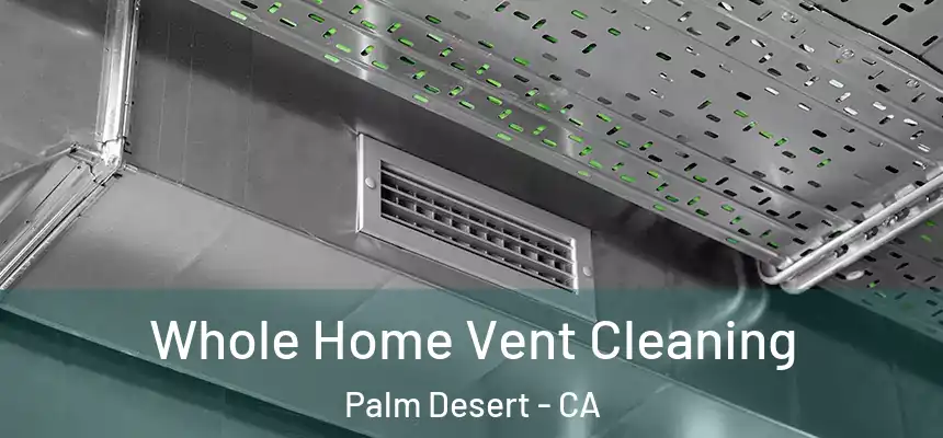  Whole Home Vent Cleaning Palm Desert - CA
